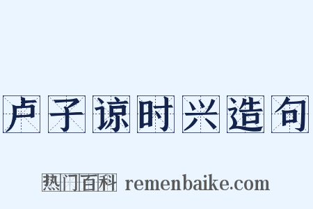 卢子谅时兴造句是什么意思的图片